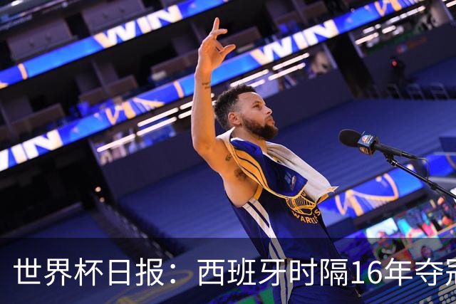 世界杯日报：西班牙时隔16年夺冠 英格兰球员责怪图赫尔