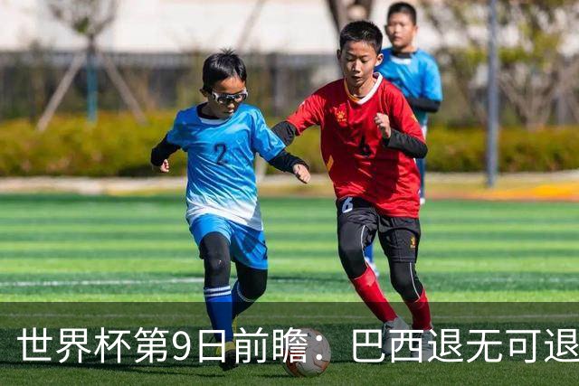 世界杯第9日前瞻：巴西退无可退亟需三分 美国回福地争连胜