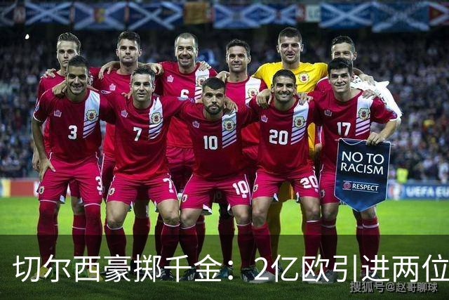 切尔西豪掷千金：2亿欧引进两位球员，伯利时代总投入破20亿
