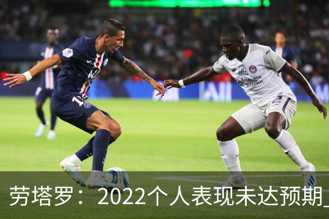 劳塔罗：2022个人表现未达预期 这次做了充分心理准备