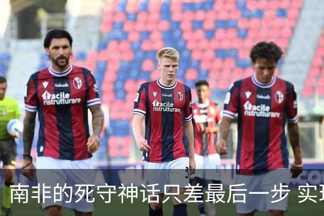 南非的死守神话只差最后一步 实现小组突围已是奇迹