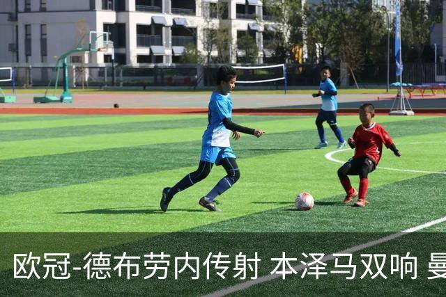 欧冠-德布劳内传射 本泽马双响 曼城4-3力擒皇马