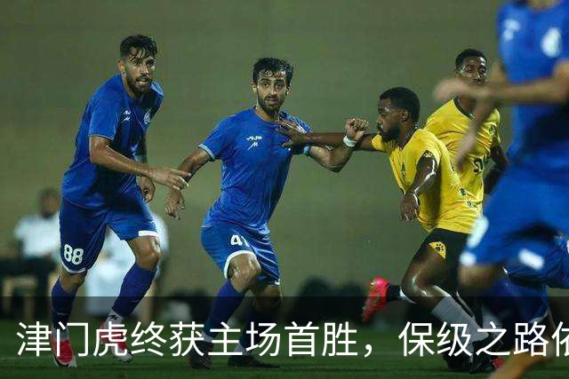 津门虎终获主场首胜，保级之路依旧艰辛！