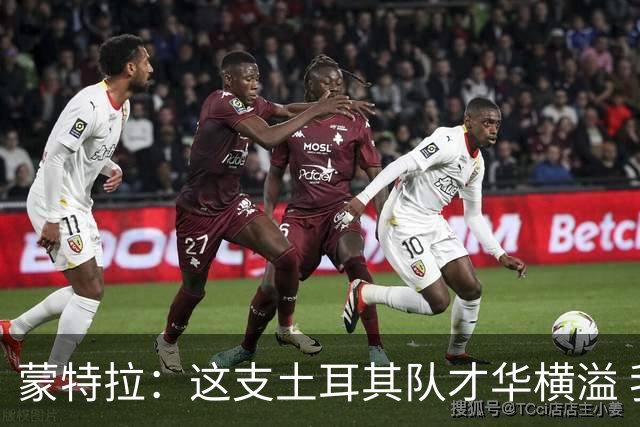 蒙特拉：这支土耳其队才华横溢 我感觉自己像个土耳其人