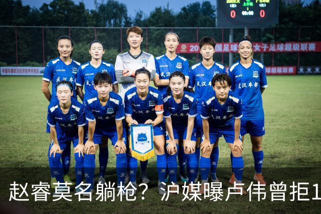 赵睿莫名躺枪？沪媒曝卢伟曾拒1国手，直指性格有问题，真是他？