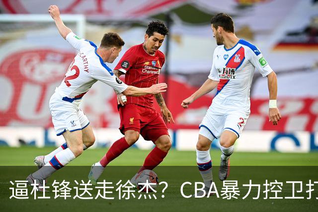 逼杜锋送走徐杰？CBA暴力控卫打出身价，这可是未来广东队老大！