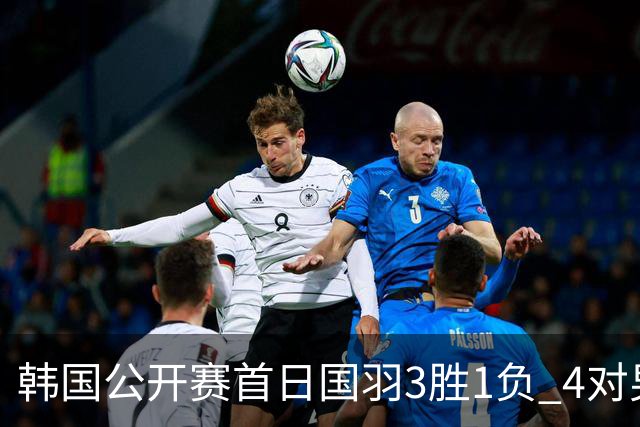 韩国公开赛首日国羽3胜1负 4对男双全部打满三局